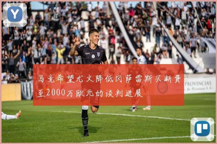 马竞希望尤文降低冈萨雷斯买断费至2000万欧元的谈判进展